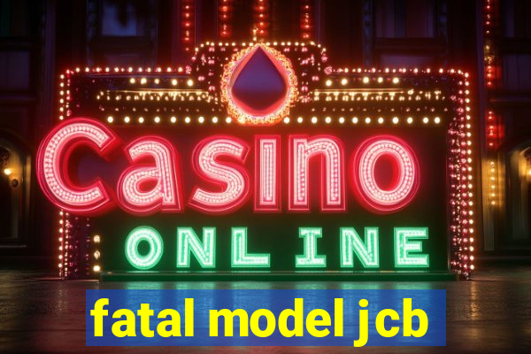 fatal model jcb