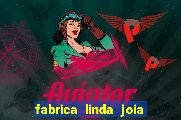 fabrica linda joia vitoria conquista bahia