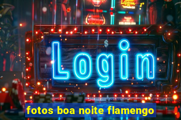 fotos boa noite flamengo