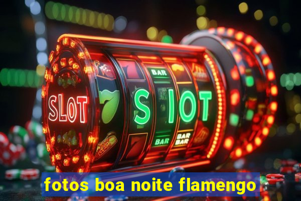 fotos boa noite flamengo