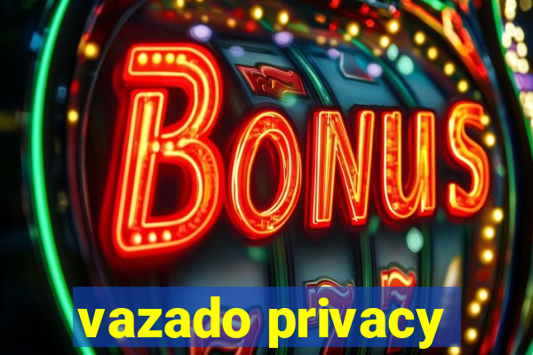 vazado privacy