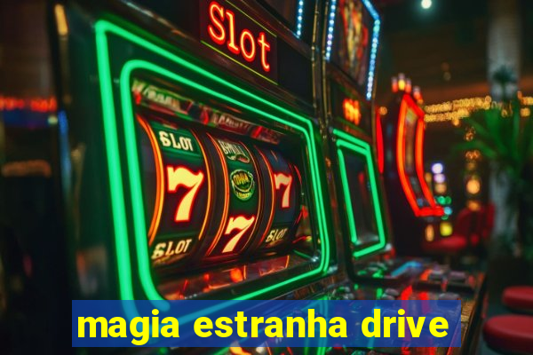 magia estranha drive