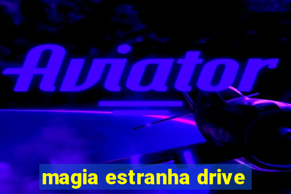 magia estranha drive