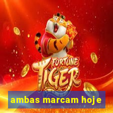 ambas marcam hoje