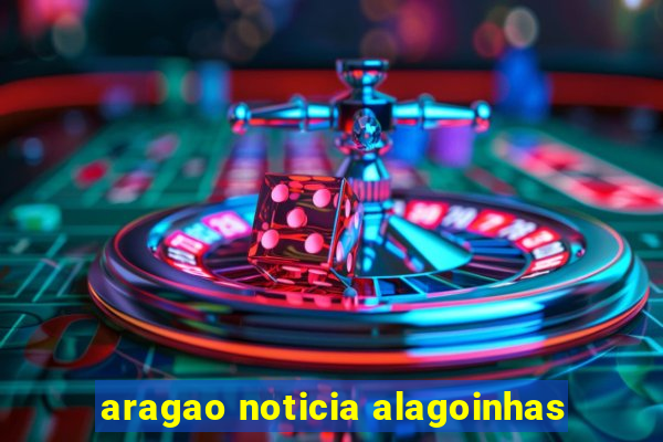 aragao noticia alagoinhas