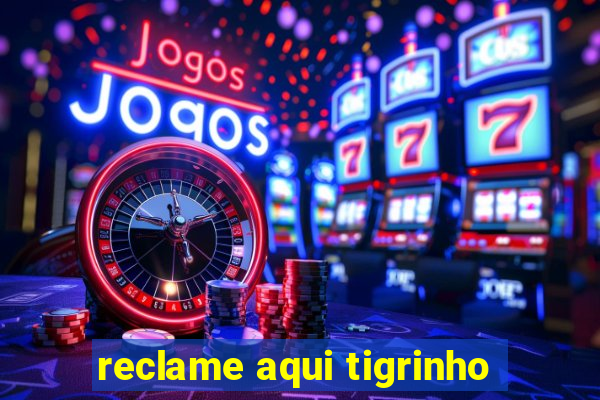 reclame aqui tigrinho