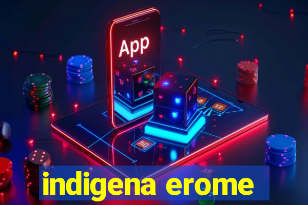 indigena erome