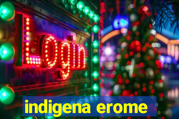 indigena erome