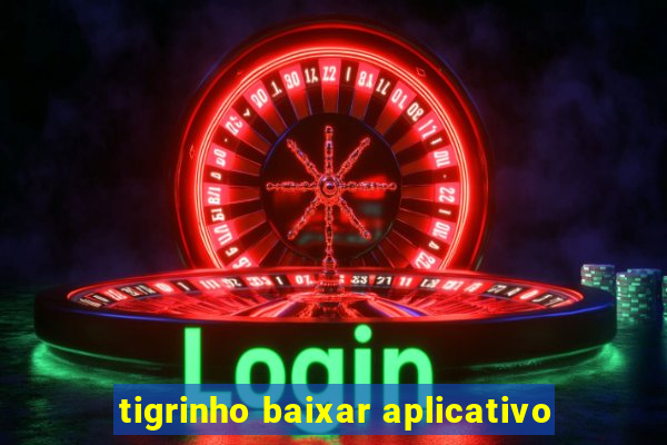 tigrinho baixar aplicativo