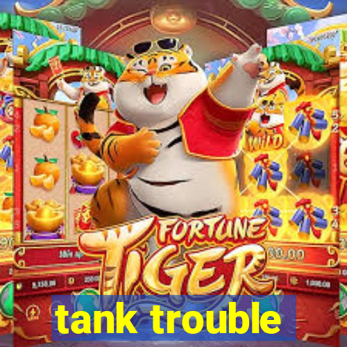 tank trouble