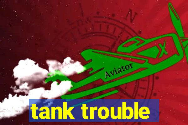 tank trouble