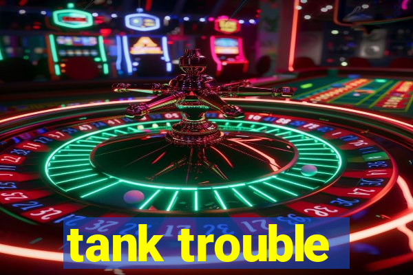 tank trouble