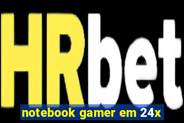 notebook gamer em 24x