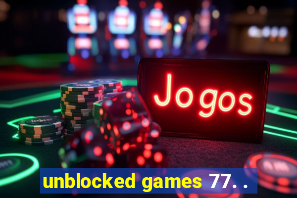 unblocked games 77. .