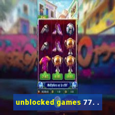 unblocked games 77. .