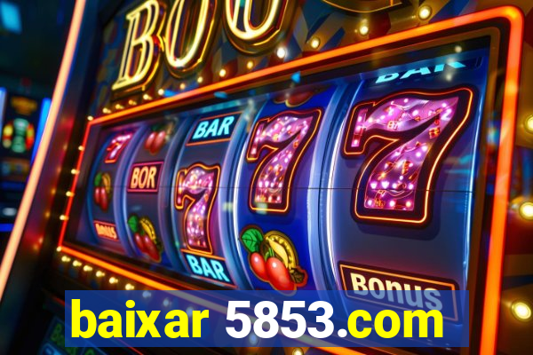 baixar 5853.com