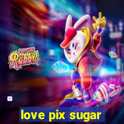 love pix sugar