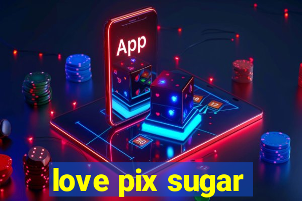 love pix sugar