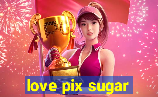 love pix sugar