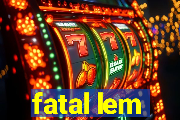 fatal lem