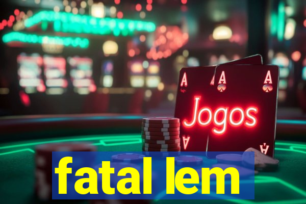 fatal lem