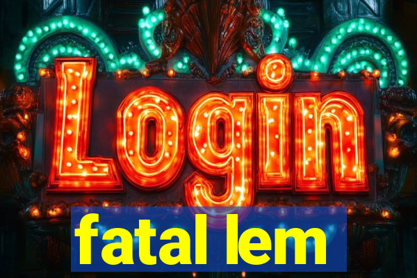 fatal lem