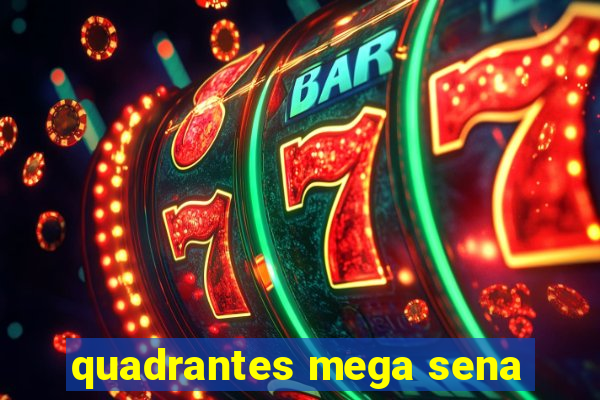 quadrantes mega sena