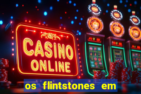 os flintstones em viva rock vegas filme completo dublado