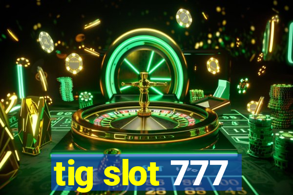 tig slot 777