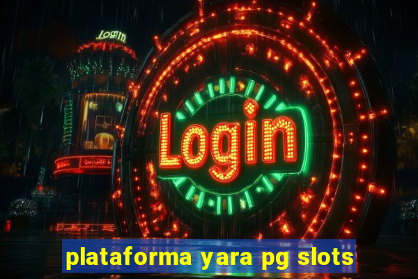 plataforma yara pg slots