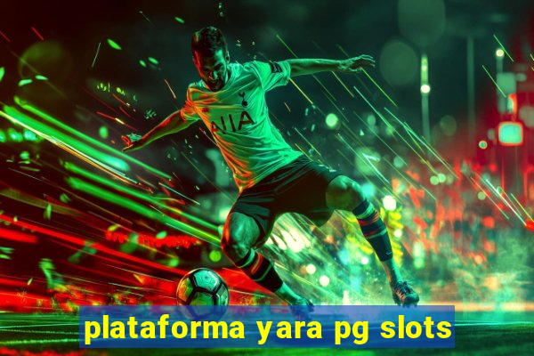 plataforma yara pg slots