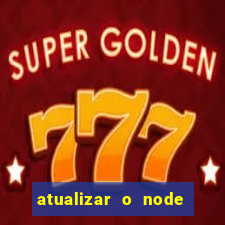 atualizar o node no windows