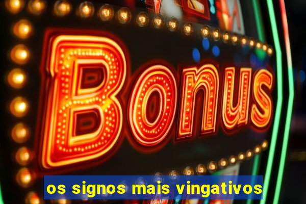 os signos mais vingativos