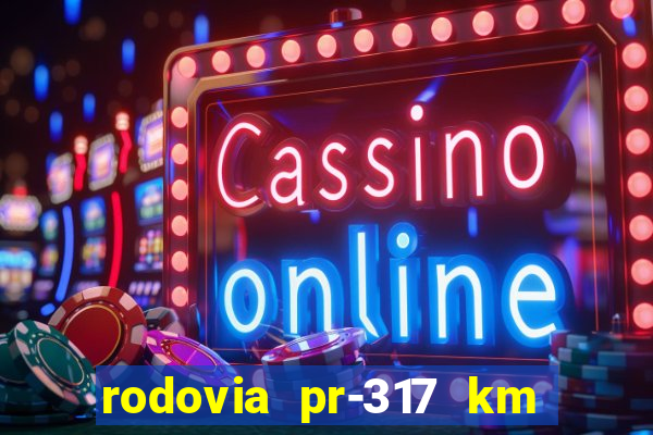 rodovia pr-317 km 155 0m sentido cresc