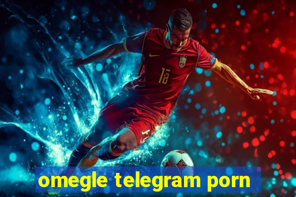 omegle telegram porn