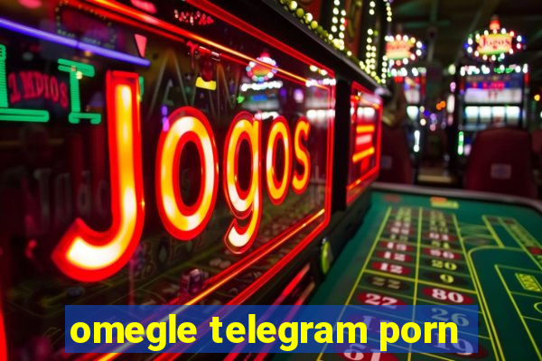 omegle telegram porn