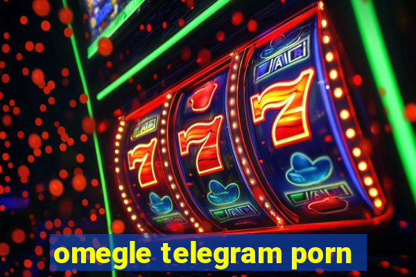 omegle telegram porn