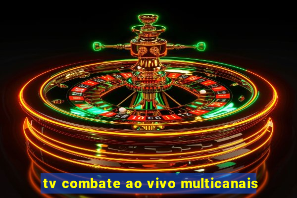 tv combate ao vivo multicanais