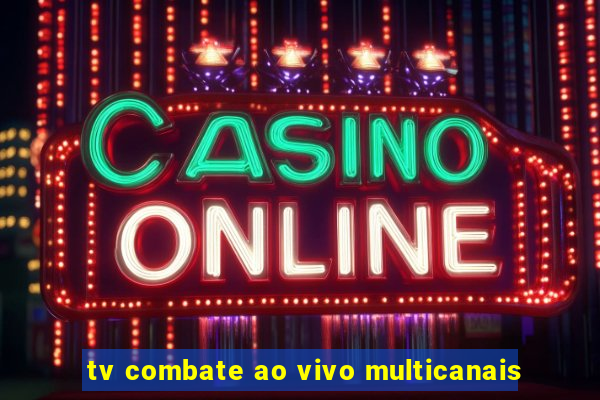 tv combate ao vivo multicanais