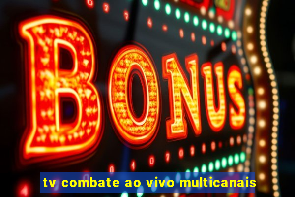 tv combate ao vivo multicanais