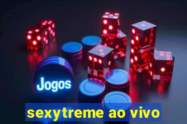 sexytreme ao vivo