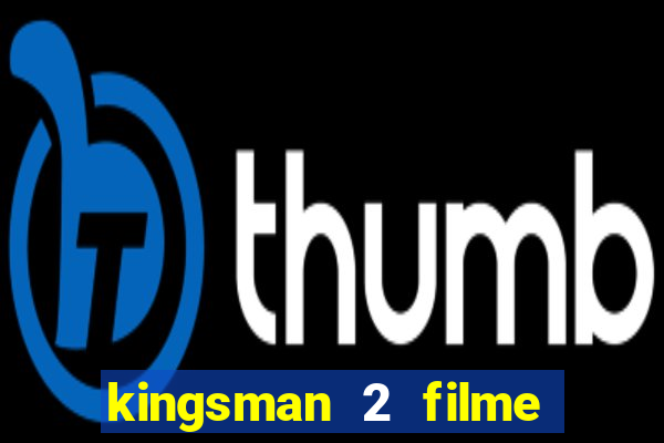 kingsman 2 filme completo dublado