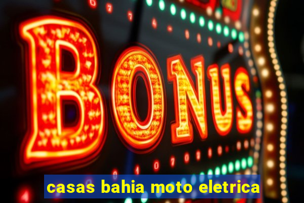 casas bahia moto eletrica