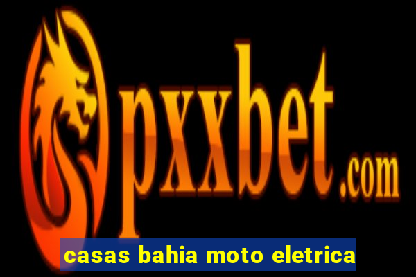 casas bahia moto eletrica