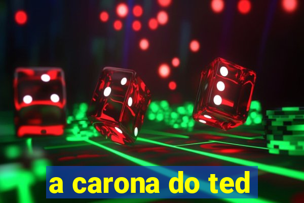 a carona do ted