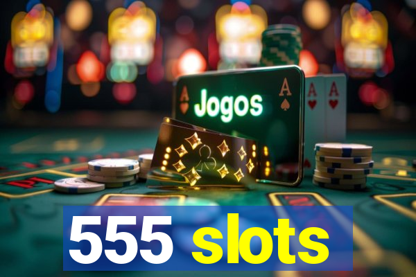 555 slots