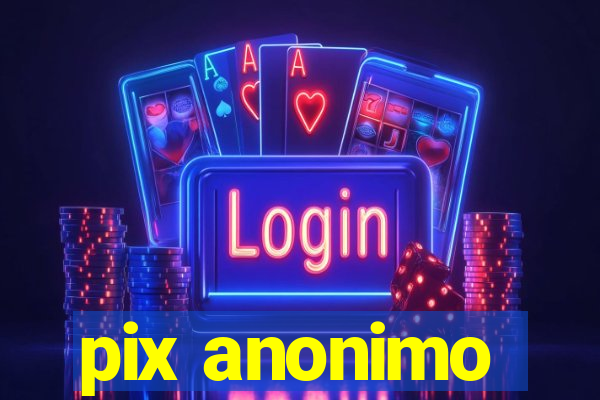 pix anonimo