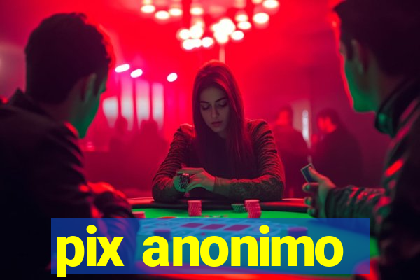 pix anonimo