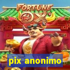 pix anonimo