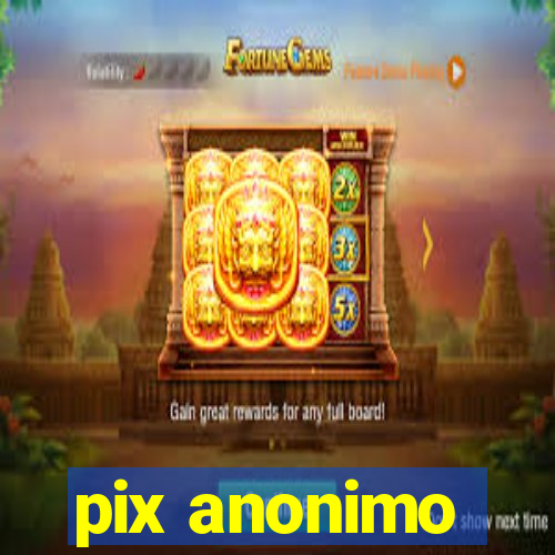 pix anonimo